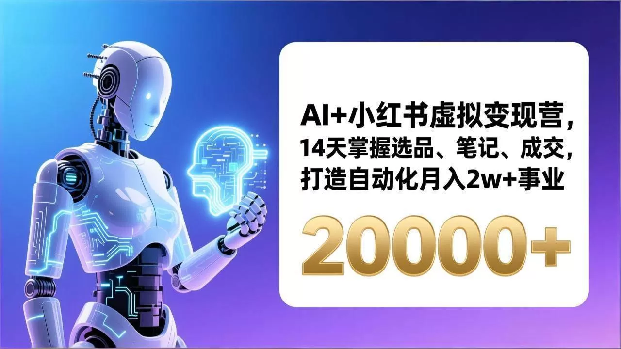 （17250期）AI+小红书虚拟变现营，14天掌握选品、笔记、成交，打造自动化月入2w+事业（更新）我爱资源网-www.52zy.xyz我爱资源网