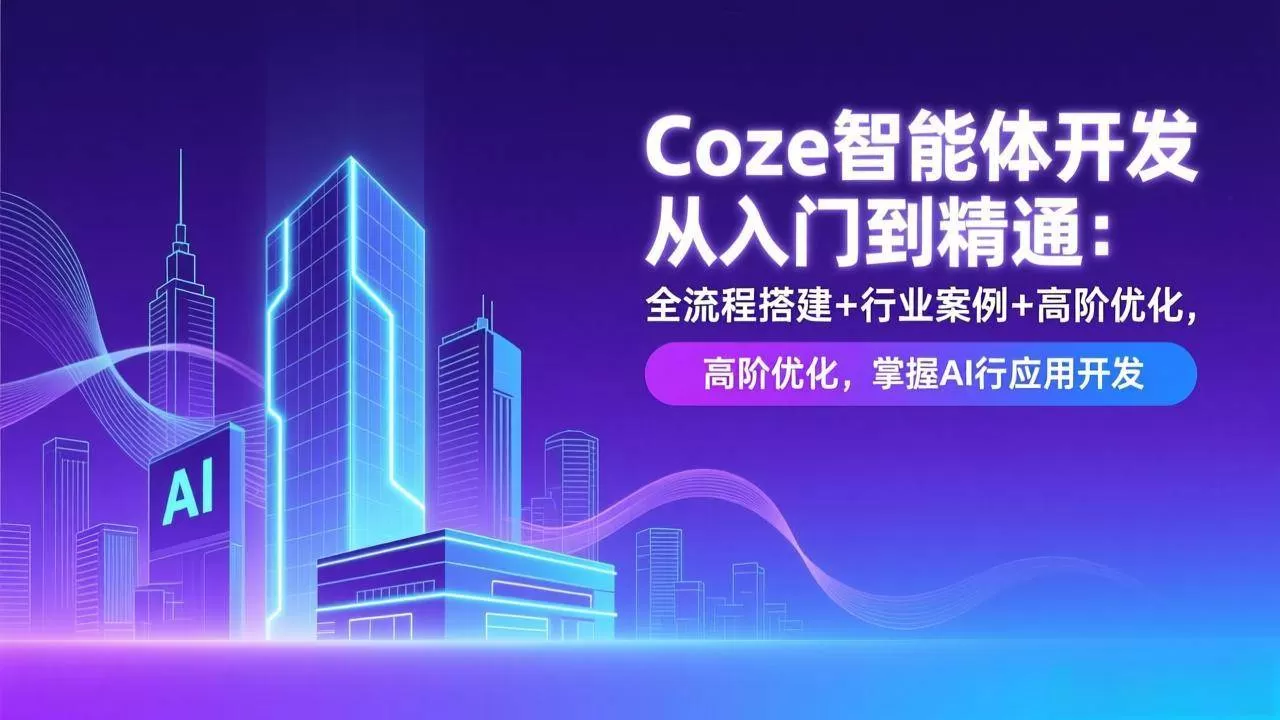 （17199期）Coze智能体开发从入门到精通：全流程搭建+行业案例+高阶优化，掌握AI应用开发我爱资源网-www.52zy.xyz我爱资源网