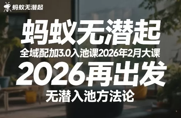 蚂蚁无潜不起全域配抖加3.0入池课2026年2月大课，2026再出发，无潜入池方法论我爱资源网-www.52zy.xyz我爱资源网