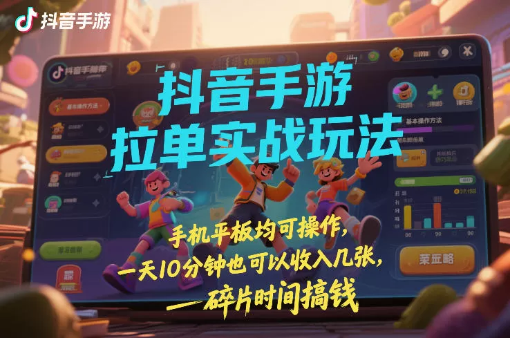 抖音手游拉单实战玩法，手机平板均可操作，一天10分钟也可以收入几张，碎片时间搞钱【揭秘】我爱资源网-www.52zy.xyz我爱资源网