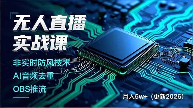 （17113期）无人直播实战课，非实时防风技术、AI音频去重、OBS推流，建立技术壁垒，月入5w+（更新2026）我爱资源网-www.52zy.xyz我爱资源网