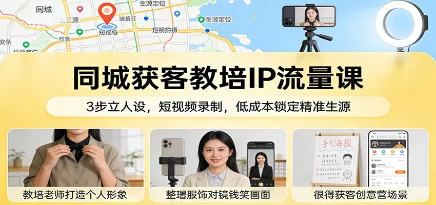 同城获客教培IP流量课：3步立人设，短视频录制，低成本锁定精准生源我爱资源网-www.52zy.xyz我爱资源网