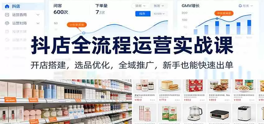 抖店全流程运营实战课：开店搭建，选品优化，全域推广，新手也能快速出单（更新）我爱资源网-www.52zy.xyz我爱资源网