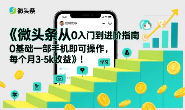 微头条从0入门到进阶指南，0基础一部手机即可操作，每个月3-5k收益我爱资源网-www.52zy.xyz我爱资源网