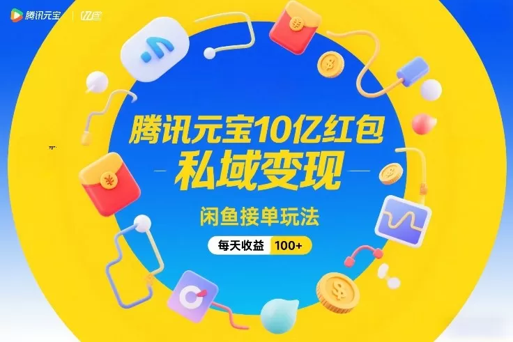 腾讯元宝10亿红包，私域变现，闲鱼接单玩法，每天收益100+我爱资源网-www.52zy.xyz我爱资源网