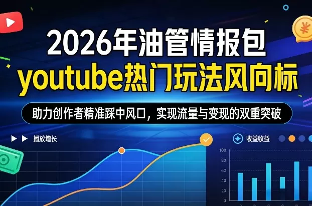 2026年油管情报包，youtube热门玩法风向标，助力创作者精准踩中风口，实现流量与变现的双重突破我爱资源网-www.52zy.xyz我爱资源网