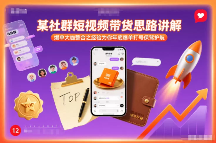 某社群短视频带货思路讲解，爆单大咖整合之经验为你年底爆单打号保驾护航我爱资源网-www.52zy.xyz我爱资源网