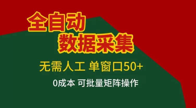 全自动数据采集，无需人工，单窗口50+，0成本可批量矩阵操作【揭秘】我爱资源网-www.52zy.xyz我爱资源网