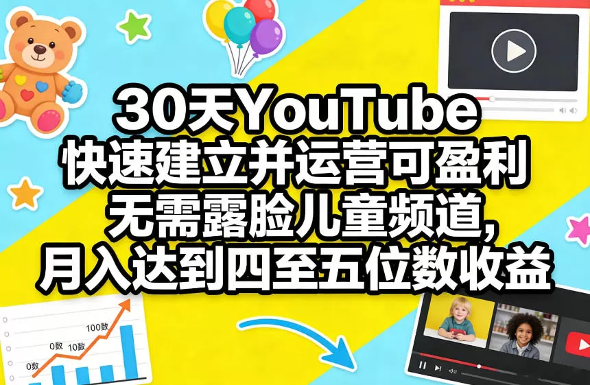 30天YouTube快速建立并运营可盈利无需露脸儿童频道，月入达到四至五位数收益我爱资源网-www.52zy.xyz我爱资源网