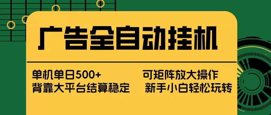 （17541期） 广告全自动挂机 单机单日500+ 矩阵放大 背靠大平台 绿色稳定 新手小白轻松玩转我爱资源网-www.52zy.xyz我爱资源网