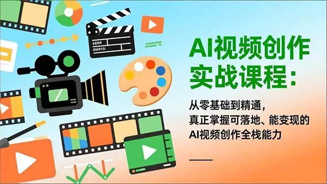 （16997期）AI视频创作实战课程：从零基础到精通，真正掌握可落地、能变现的AI视频创作全栈能力我爱资源网-www.52zy.xyz我爱资源网