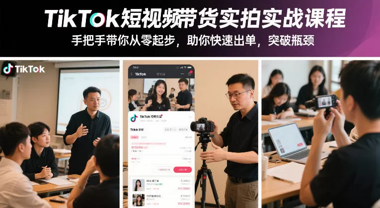 TikTok短视频带货实拍实战课程，手把手带你从零起步，助你快速出单，突破瓶颈我爱资源网-www.52zy.xyz我爱资源网