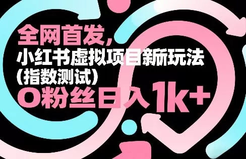 全网首发，小红书虚拟项目新玩法（指数测试），0粉丝日入1k+，整个玩法完整拆解！我爱资源网-www.52zy.xyz我爱资源网