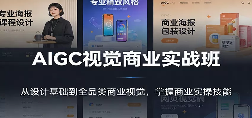 AIGC视觉商业实战班:从设计基础到全品类商业视觉,掌握商业实操技能 AIGC视觉商业实战班:从设计基础到全品类商业视觉,掌握商业实操技能