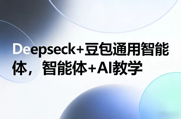 Deepseck+豆包通用智能体,智能体+AI教学 Deepseck+豆包通用智能体,智能体+AI教学