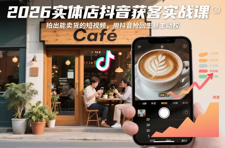 2026实体店抖音获客实战课,拍出能卖货的短视频,用抖音抢回生意主动权 2026实体店抖音获客实战课,拍出能卖货的短视频,用抖音抢回生意主动权