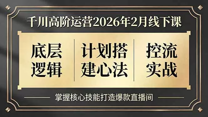 (17318期)千川高阶运营2026年2月线下课,底层逻辑、计划搭建心法、控流实战,掌握核心技能打造爆款直播间 (17318期)千川高阶运营2026年2月线下课,底层逻辑、计划搭建心法、控流实战,掌握核心技能打造爆款直播间