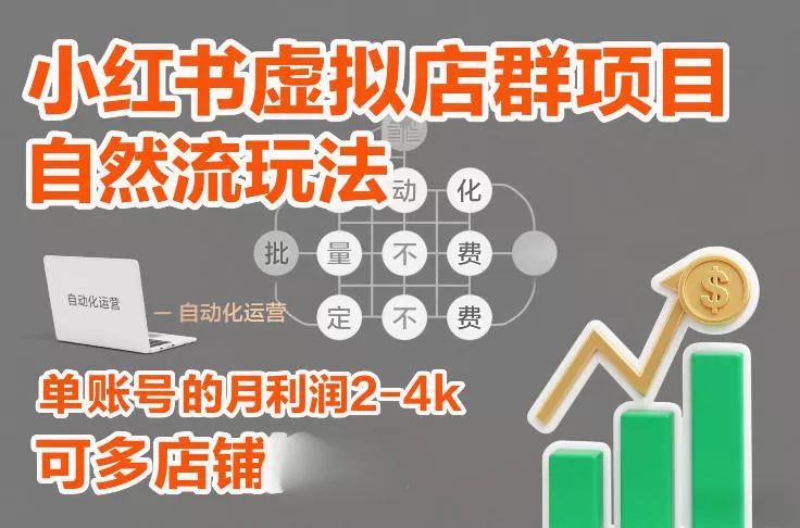 小红书虚拟店群项目，自然流玩法，批量自动化，稳定不费号，单账号的月利润2-4k，可多店矩阵我爱资源网-www.52zy.xyz我爱资源网