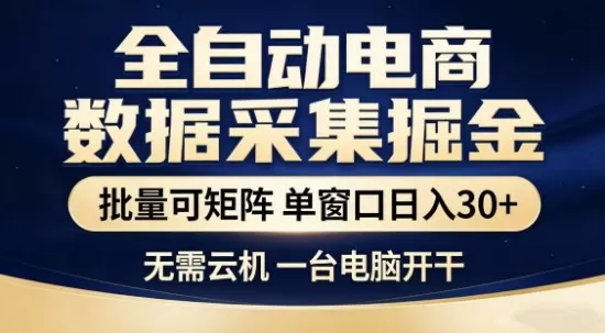 独家电商数据全自动采集项目，批量可矩阵，单窗口轻松日入3张+【揭秘】我爱资源网-www.52zy.xyz我爱资源网