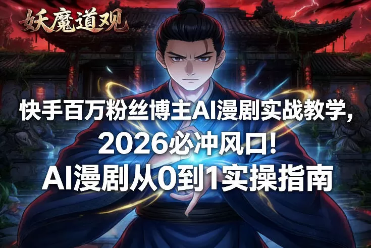 快手百万粉丝博主AI漫剧实战教学，2026必冲风口！AI漫剧从0到1实操指南我爱资源网-www.52zy.xyz我爱资源网