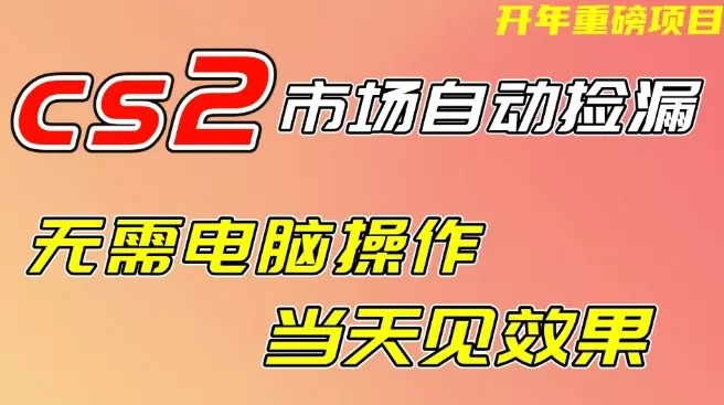 CS2市场自动捡漏项目,无需电脑操作,无需进入游戏,当天见效果,支持任何形式验证【揭秘】 CS2市场自动捡漏项目,无需电脑操作,无需进入游戏,当天见效果,支持任何形式验证【揭秘】