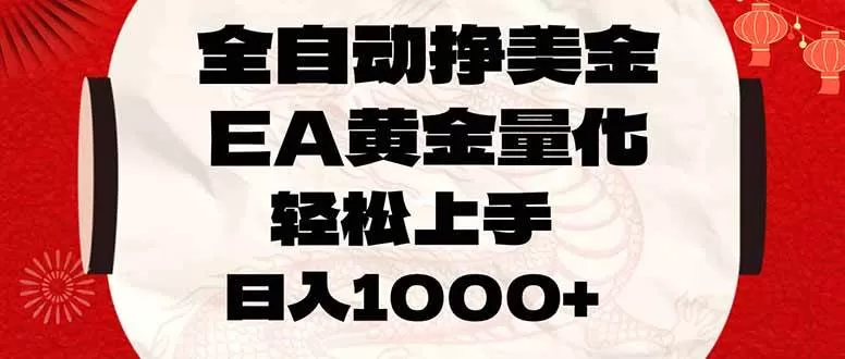 （17419期）全自动挣美金，EA黄金量化，小白轻松入手，日入1000+我爱资源网-www.52zy.xyz我爱资源网