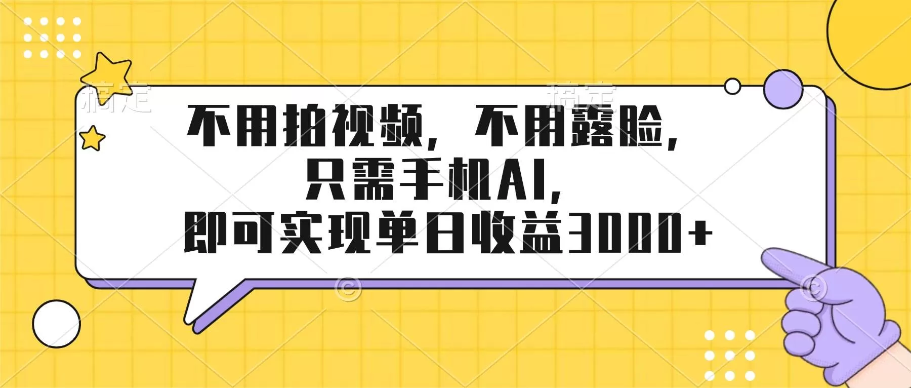 （17310期）不用拍视频，不用露脸，只需手机ai，即可实现单日收益3000+我爱资源网-www.52zy.xyz我爱资源网