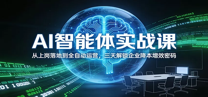 AI智能体实战课：从上岗落地到全自动运营，三天解锁企业降本增效密码我爱资源网-www.52zy.xyz我爱资源网