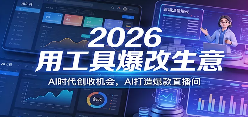 2026用工具爆改生意，AI时代创收机会，AI打造爆款直播间我爱资源网-www.52zy.xyz我爱资源网
