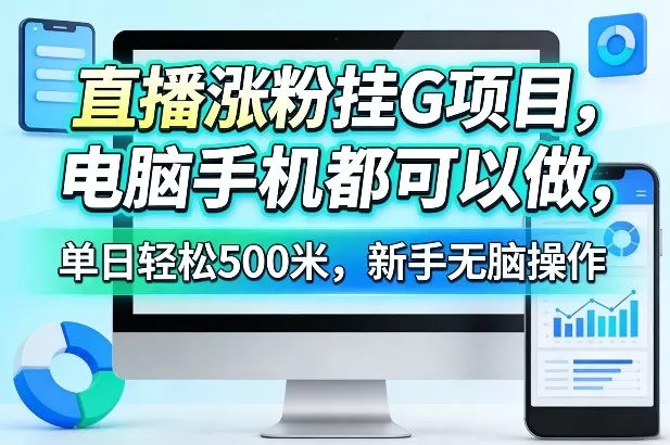 直播涨粉挂G项目，电脑手机都可以做，单日轻松500米，新手无脑操作【揭秘】我爱资源网-www.52zy.xyz我爱资源网