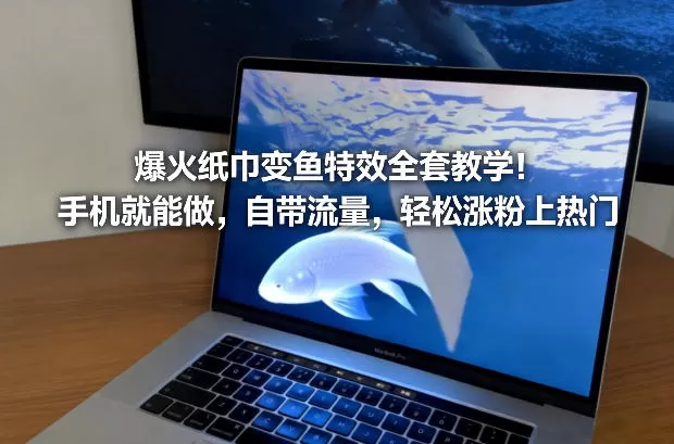 爆火纸巾变鱼特效全套教学！手机就能做，自带流量，轻松涨粉上热门我爱资源网-www.52zy.xyz我爱资源网