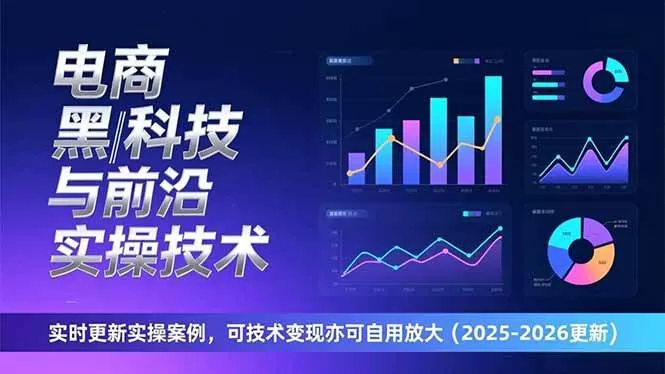 （17017期）电商黑科技与前沿实操技术：实时更新实操案例，可技术变现亦可自用放大（2026更新）我爱资源网-www.52zy.xyz我爱资源网