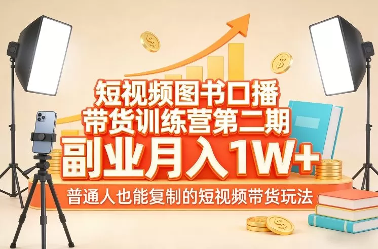 短视频图书口播带货训练营第二期，副业月入1W＋，普通人也能复制的短视频带货玩法我爱资源网-www.52zy.xyz我爱资源网
