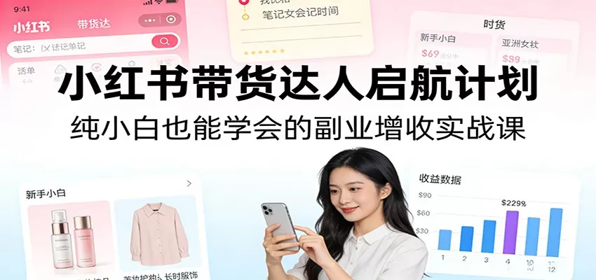 小红书带货达人启航计划：纯小白也能学会的副业增收实战课我爱资源网-www.52zy.xyz我爱资源网
