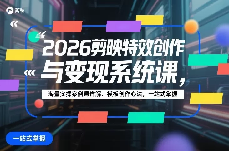2026剪映特效创作与变现系统课，海量实操案例课详解、模板创作心法，一站式掌握我爱资源网-www.52zy.xyz我爱资源网